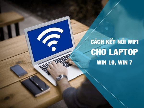 Hướng dẫn cách kết nối wifi cho laptop Win 10, 7