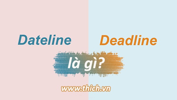 Deadline là gì? Dateline là gì?